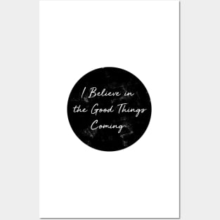 I Believe in the Good Things Coming Posters and Art